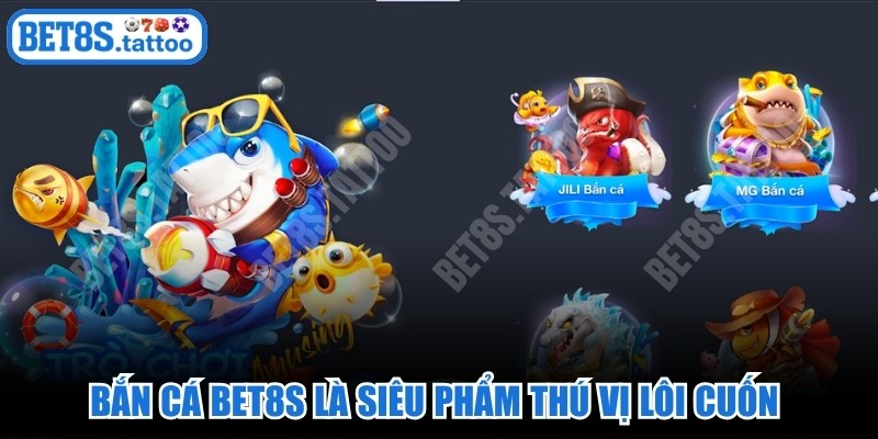Bắn cá BET8S là siêu phẩm thú vị lôi cuốn hàng triệu bet thủ