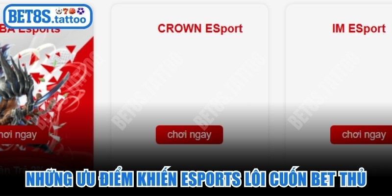 Những ưu điểm khiến Esports tại nhà cái BET8s lôi cuốn bet thủ