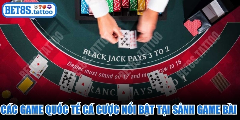 Các game quốc tế cá cược nổi bật tại sảnh Game bài BET8s