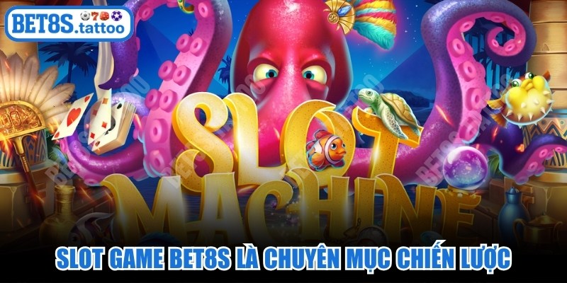 Slot game BET8s là chuyên mục chiến lược, có đầu tư của nhà cái