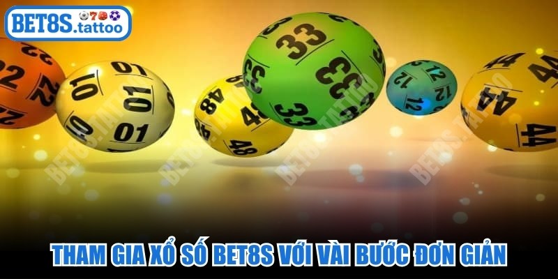 Tham gia Xổ số BET8s với vài bước đơn giản, nhanh gọn