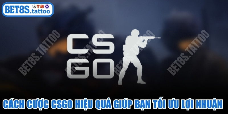 Cách cược CSGO hiệu quả giúp bạn tối ưu lợi nhuận từ các giải