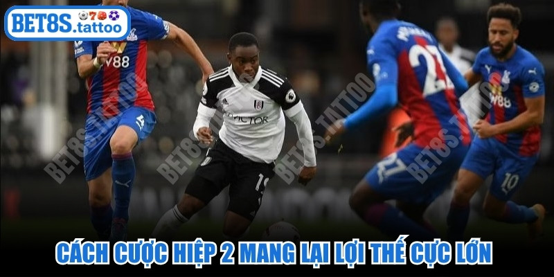 Cách cược hiệp 2 mang lại lợi thế cực lớn cho người chơi tham gia