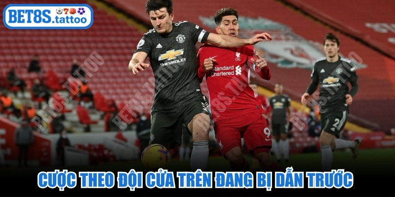 Cược theo đội cửa trên đang bị dẫn trước để lật ngược thế cờ