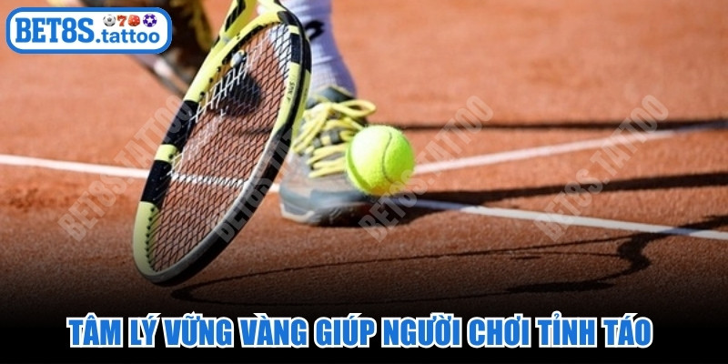 Tâm lý vững vàng giúp người chơi tỉnh táo trước những biến động