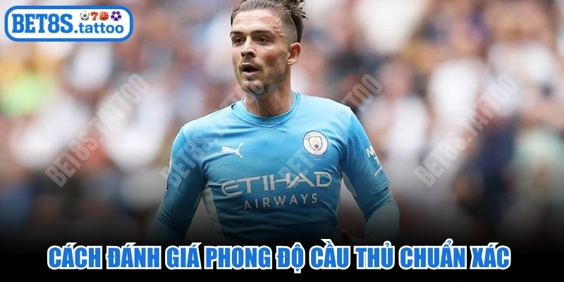 Cách đánh giá phong độ cầu thủ chuẩn xác giúp bạn nhận diện đúng