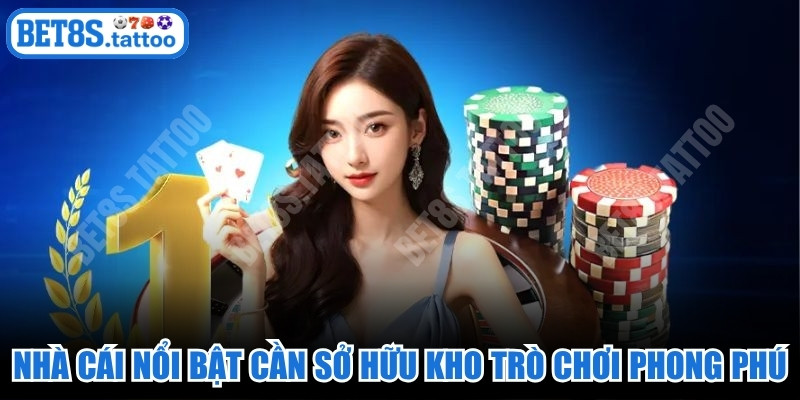 Một nhà cái nổi bật xuất sắc cần sở hữu kho trò chơi phong phú