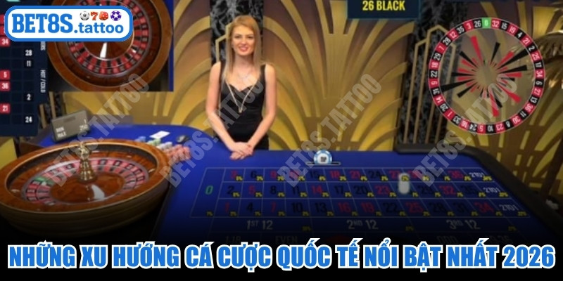Những xu hướng cá cược quốc tế nổi bật nhất 2026