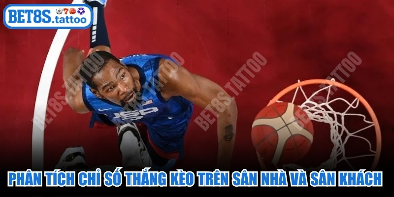 Phân tích kỹ chỉ số thắng kèo trên sân nhà và sân khách quan trọng