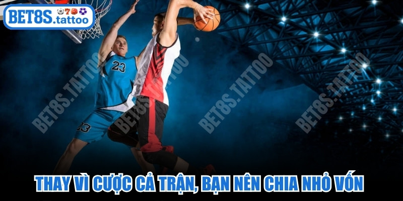 Thay vì cược cả trận, bạn nên chia nhỏ vốn để cược hiệp 1 hoặc hiệp 3