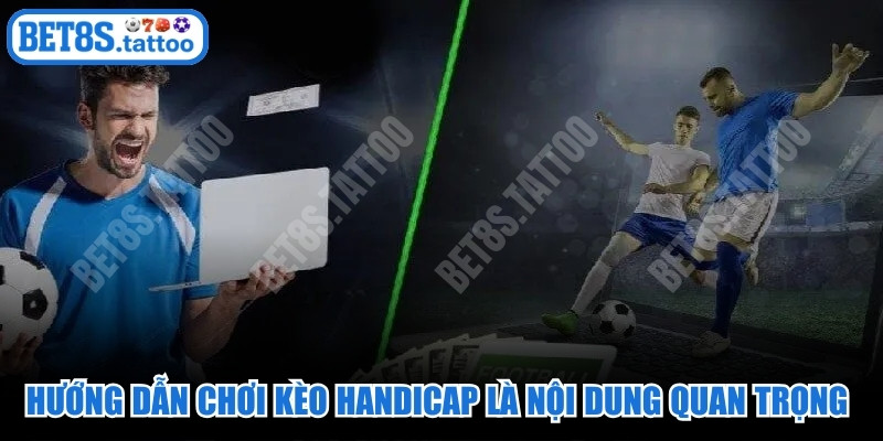Hướng dẫn chơi kèo Handicap là nội dung quan trọng hiện nay