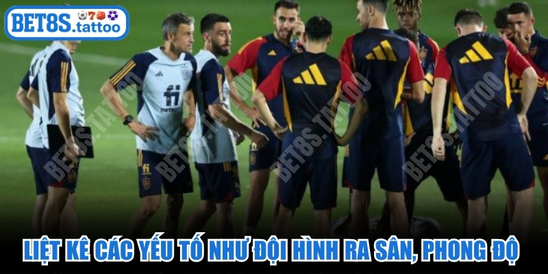 Liệt kê các yếu tố như đội hình ra sân, phong độ 5 trận gần nhất