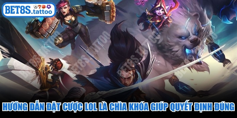 Hướng dẫn đặt cược LOL là chìa khóa giúp bạn quyết định đúng
