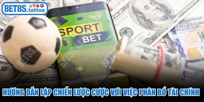 Hướng dẫn lập chiến lược cược với việc phân bổ nguồn tài chính hợp lý