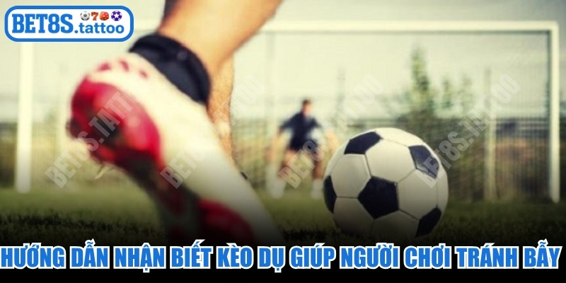 Hướng dẫn nhận biết kèo dụ giúp người chơi tránh bẫy dễ dàng