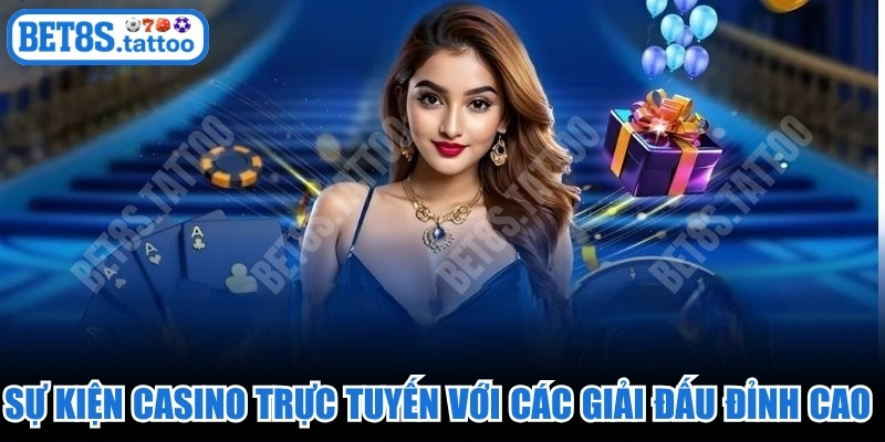 Sự kiện casino trực tuyến với các giải đấu đỉnh cao và sang chảnh