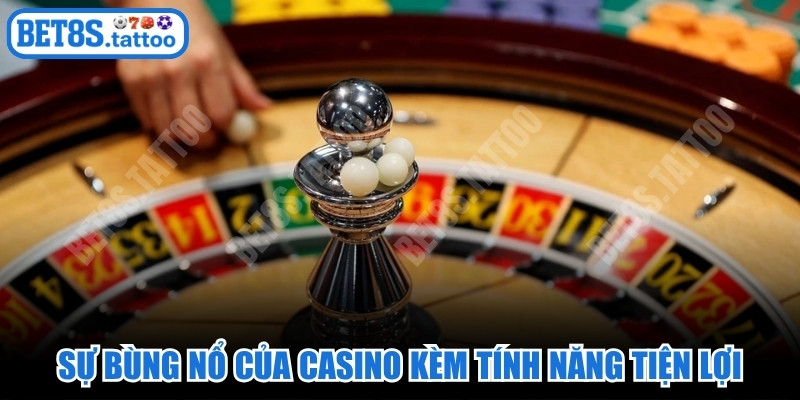 Sự bùng nổ của Casino trực tuyến kèm tính năng tiện lợi