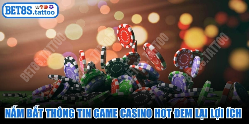 Nắm bắt thông tin game casino hot đem lại nhiều lợi ích hấp dẫn